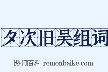 夕次旧吴组词是什么意思的图片